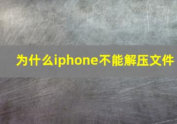 为什么iphone不能解压文件