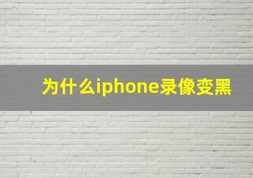 为什么iphone录像变黑