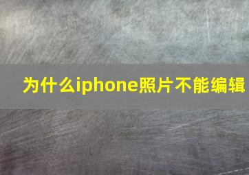 为什么iphone照片不能编辑