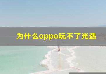 为什么oppo玩不了光遇