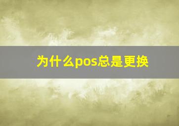 为什么pos总是更换