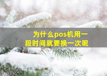 为什么pos机用一段时间就要换一次呢