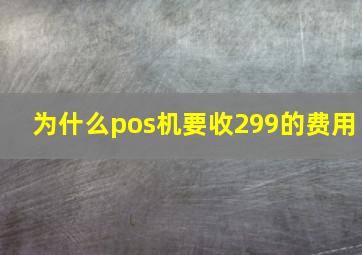 为什么pos机要收299的费用