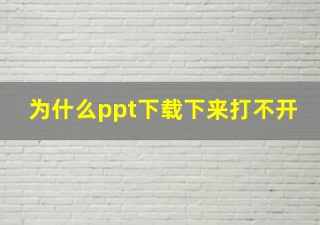 为什么ppt下载下来打不开