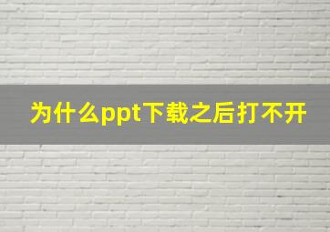 为什么ppt下载之后打不开