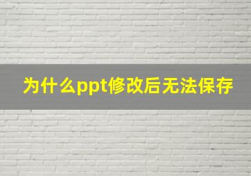 为什么ppt修改后无法保存