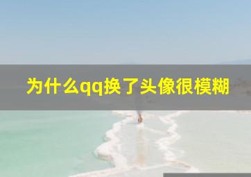 为什么qq换了头像很模糊