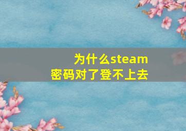 为什么steam密码对了登不上去