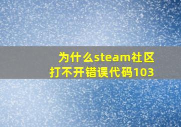 为什么steam社区打不开错误代码103