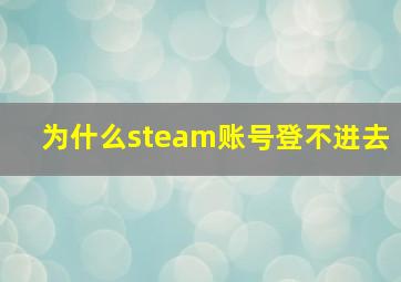 为什么steam账号登不进去