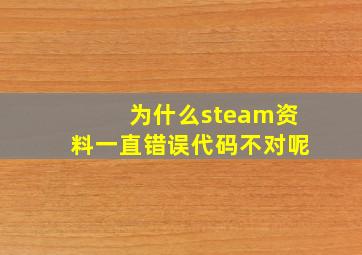 为什么steam资料一直错误代码不对呢