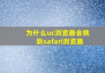 为什么uc浏览器会跳到safari浏览器