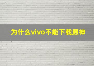 为什么vivo不能下载原神