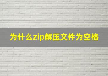 为什么zip解压文件为空格