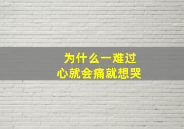 为什么一难过心就会痛就想哭