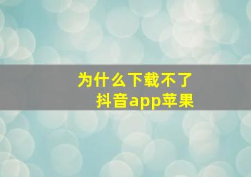 为什么下载不了抖音app苹果