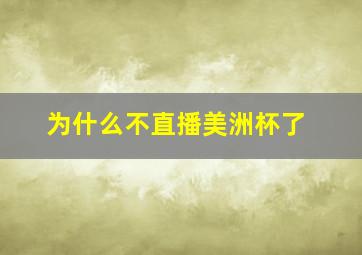 为什么不直播美洲杯了