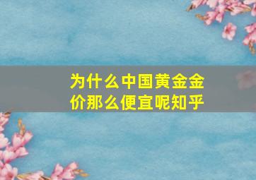 为什么中国黄金金价那么便宜呢知乎