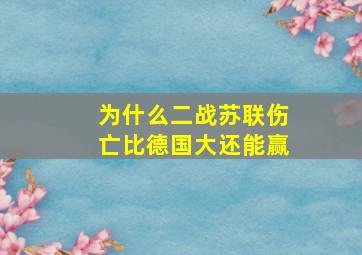 为什么二战苏联伤亡比德国大还能赢