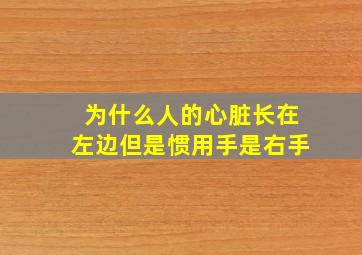 为什么人的心脏长在左边但是惯用手是右手