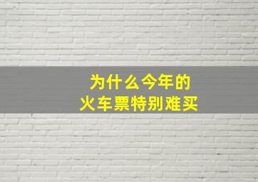 为什么今年的火车票特别难买