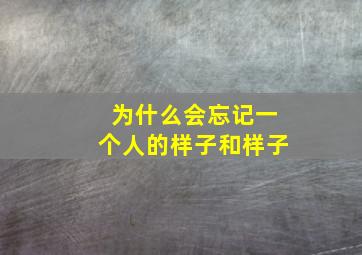 为什么会忘记一个人的样子和样子