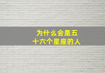 为什么会是五十六个星座的人