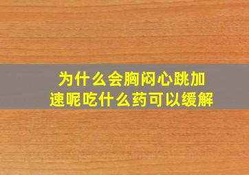 为什么会胸闷心跳加速呢吃什么药可以缓解