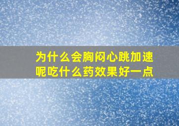 为什么会胸闷心跳加速呢吃什么药效果好一点