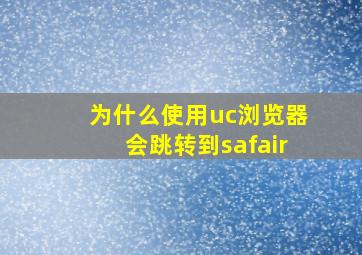 为什么使用uc浏览器会跳转到safair