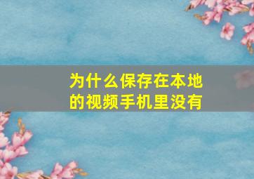 为什么保存在本地的视频手机里没有