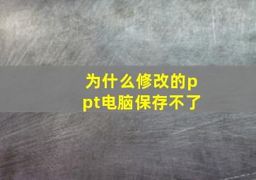 为什么修改的ppt电脑保存不了