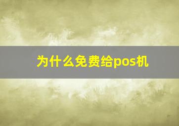 为什么免费给pos机