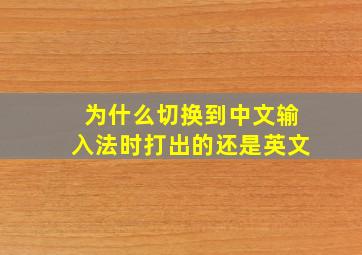 为什么切换到中文输入法时打出的还是英文