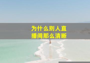 为什么别人直播间那么清晰