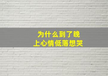 为什么到了晚上心情低落想哭