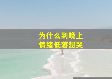 为什么到晚上情绪低落想哭