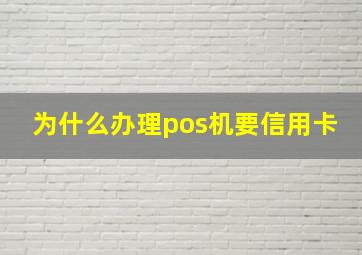 为什么办理pos机要信用卡