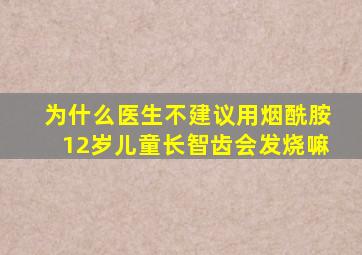 为什么医生不建议用烟酰胺12岁儿童长智齿会发烧嘛