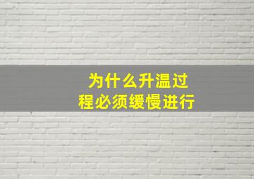 为什么升温过程必须缓慢进行