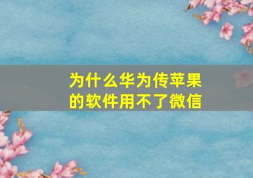 为什么华为传苹果的软件用不了微信