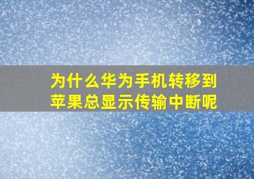 为什么华为手机转移到苹果总显示传输中断呢