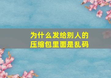 为什么发给别人的压缩包里面是乱码