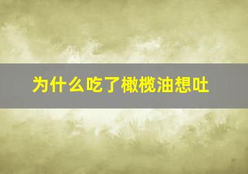 为什么吃了橄榄油想吐