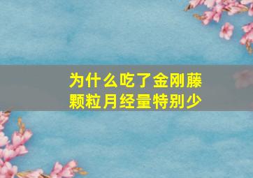 为什么吃了金刚藤颗粒月经量特别少