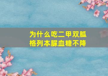 为什么吃二甲双胍格列本脲血糖不降