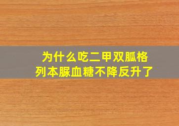 为什么吃二甲双胍格列本脲血糖不降反升了