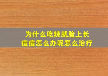 为什么吃辣就脸上长痘痘怎么办呢怎么治疗