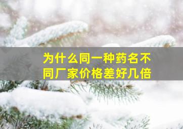 为什么同一种药名不同厂家价格差好几倍