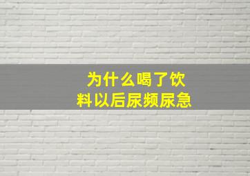 为什么喝了饮料以后尿频尿急